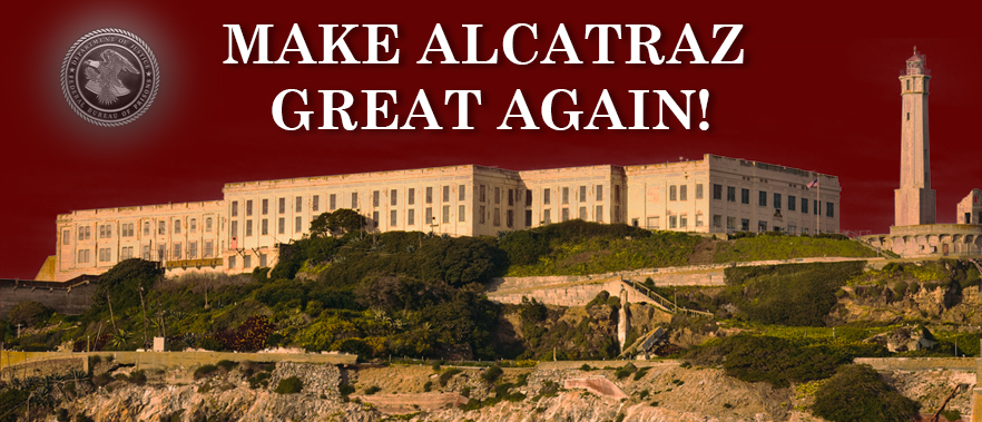 Image of Alcatraz prison over a burgundy background the BOP seal and a title that reads Make Alcatraz Great Again